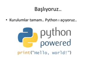 Başlıyoruz..
• Kurulumlar tamam.. Python ı açıyoruz..
 