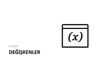 DEĞİŞKENLER
4. Hafta
 
