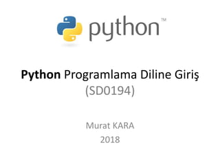 Python Programlama Diline Giriş
(SD0194)
Murat KARA
2018
 