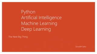 Python
Artificial Intelligence
Machine Learning
Deep Learning
The Next Big Thing
Sourabh Sahu
 