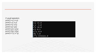 # usual operators
print("x+y",x+y)
print("x-y",x-y)
print("x*y",x*y)
print("x/y",x/y)
print("x//y",x//y)
print("x%y",x%y)
print("x**y",x**y)
 