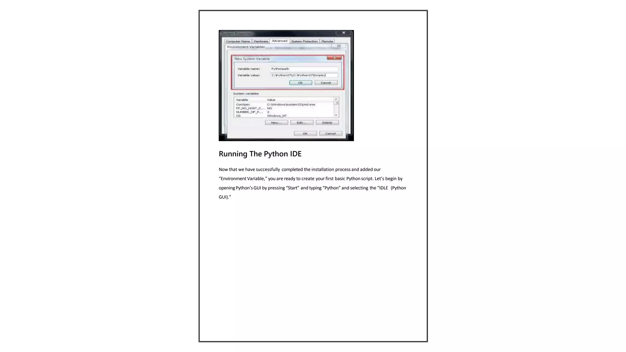 Running The Python IDE
Now that we have successfully completed the installation process and added our
“EnvironmentVariable,” you are ready to create your first basic Pythonscript. Let’s begin by
openingPython’sGUI by pressing “Start” and typing “Python” and selecting the “IDLE (Python
GUI).”
 