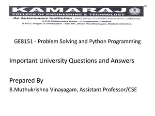 GE8151 - Problem Solving and Python Programming
Important University Questions and Answers
Prepared By
B.Muthukrishna Vinayagam, Assistant Professor/CSE
 