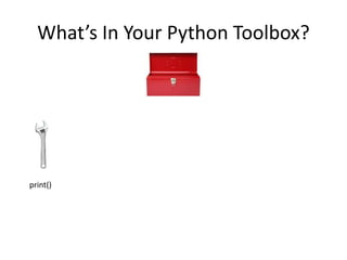 What’s In Your Python Toolbox?
print()
 