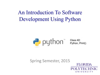 An Introduction To Software
Development Using Python
Spring Semester, 2015
Class #2:
Python, Print()
 