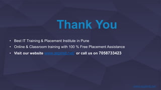 Thank You
• Best IT Training & Placement Institute in Pune
• Online & Classroom training with 100 % Free Placement Assistance
• Visit our website www.aspireit.net/ or call us on 7058733423
 