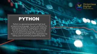 PYTHON
Python is a general purpose and high level
programming language. You can use Python for
developing desktop GUI applications, websites
and web applications. Also, Python, as a high
level programming language, allows you to
focus on core functionality of the application by
taking care of common programming tasks.
 