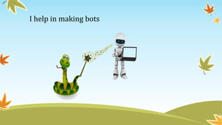 I help in making bots
 