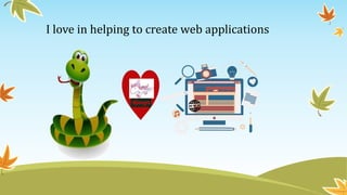 I love in helping to create web applications
 