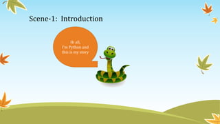 Scene-1: Introduction
Hi all,
I’m Python and
this is my story
 