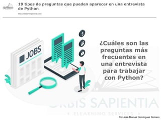 Por José Manuel Domínguez Romero
19 tipos de preguntas que pueden aparecer en una entrevista
de Python
https://obelearningservices.com/
¿Cuáles son las
preguntas más
frecuentes en
una entrevista
para trabajar
con Python?
 