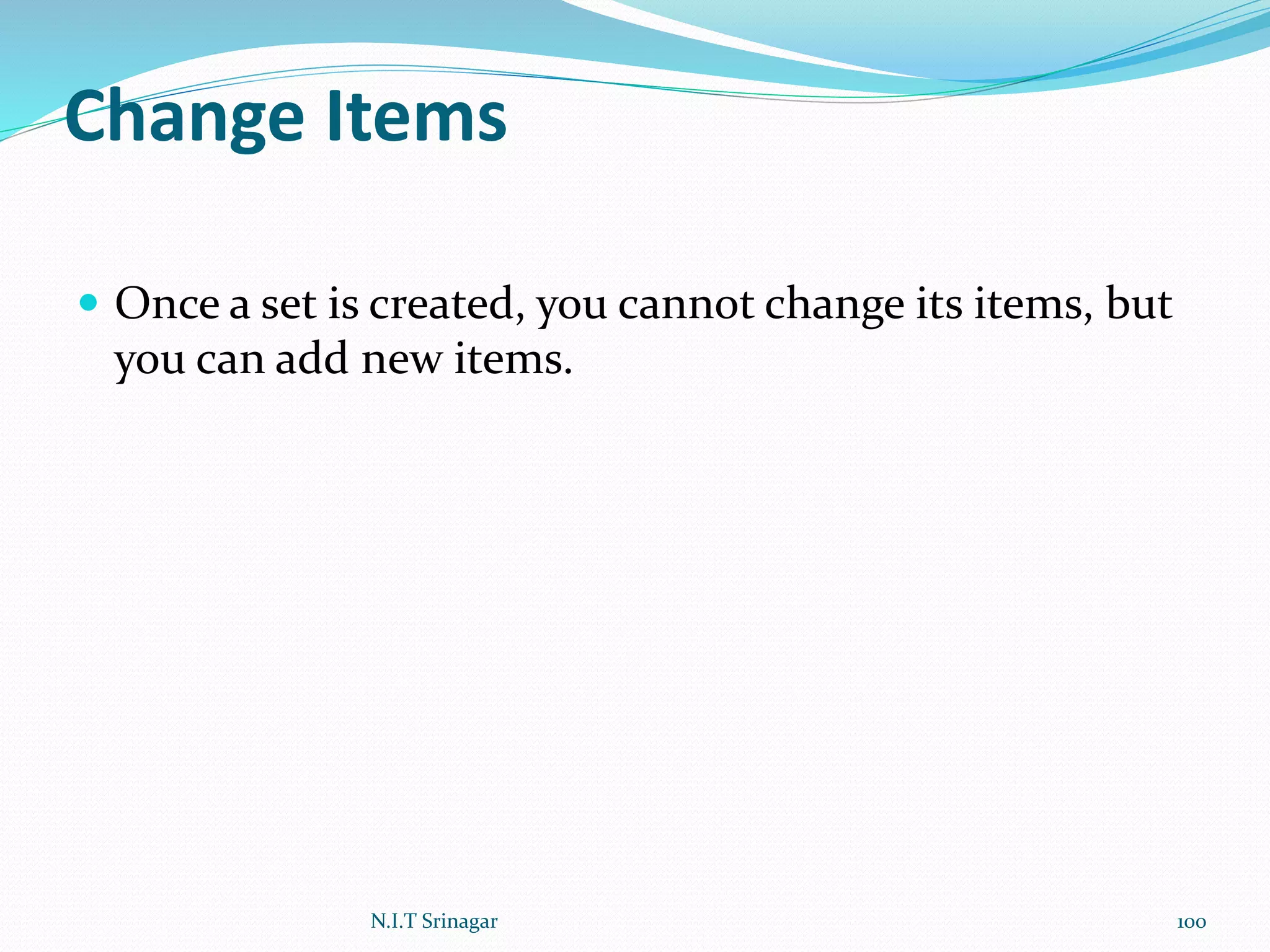 Change Items
 Once a set is created, you cannot change its items, but
you can add new items.
N.I.T Srinagar 100
 