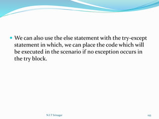  We can also use the else statement with the try-except
statement in which, we can place the code which will
be executed in the scenario if no exception occurs in
the try block.
N.I.T Srinagar 193
 