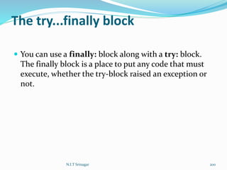 The try...finally block
 You can use a finally: block along with a try: block.
The finally block is a place to put any code that must
execute, whether the try-block raised an exception or
not.
N.I.T Srinagar 200
 