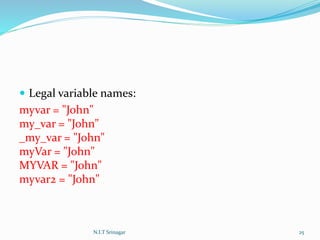  Legal variable names:
myvar = "John"
my_var = "John"
_my_var = "John"
myVar = "John"
MYVAR = "John"
myvar2 = "John"
N.I.T Srinagar 25
 
