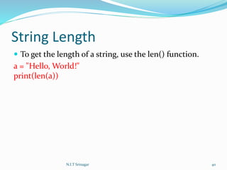 String Length
 To get the length of a string, use the len() function.
a = "Hello, World!"
print(len(a))
N.I.T Srinagar 40
 