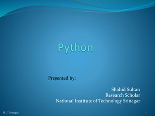 Presented by:
Shahid Sultan
Research Scholar
National Institute of Technology Srinagar
N.I.T Srinagar 1
 