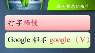 最不熟悉的陌生
December 11, 2021 13
打字極慢
Google 都不 google （V）
 