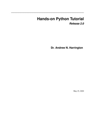 Hands-on Python Tutorial
Release 2.0
Dr. Andrew N. Harrington
May 25, 2020
 