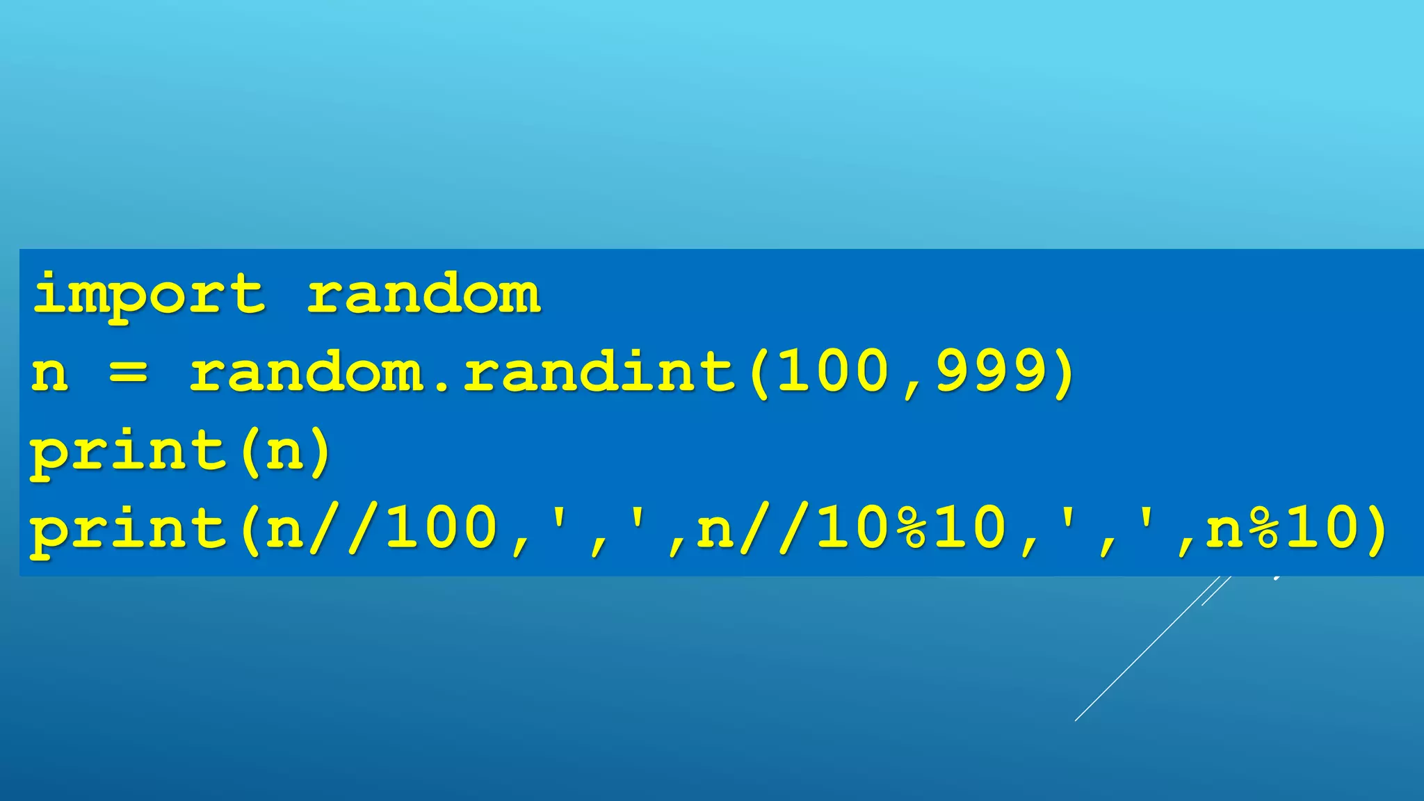 import random
n = random.randint(100,999)
print(n)
print(n//100,',',n//10%10,',',n%10)
 