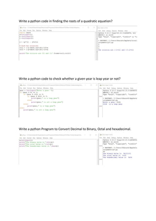 Write a python code in finding the roots of a quadratic equation?
Write a python code to check whether a given year is leap year or not?
Write a python Program to Convert Decimal to Binary, Octal and hexadecimal.
 