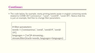 Continue:
 The code below, for example, starts printing tweets wrote in english containing words
related to COVID-19 (“co...