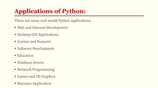 Applications of Python:
These are some real-world Python applications:
 Web and Internet Development
 Desktop GUI Applic...