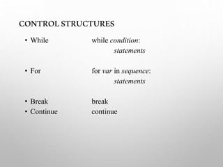 CONTROLSTRUCTURES
• While while condition:
statements
• For for var in sequence:
statements
• Break break
• Continue continue
 