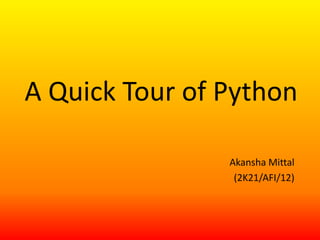 A Quick Tour of Python
Akansha Mittal
(2K21/AFI/12)
 