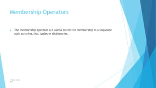 Membership Operators
© Safdar Sardar
Khan
▶ The membership operator are useful to test for membership in a sequence
such as string, list, tuples or dictionaries.
 