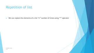 Repetition of list
© Safdar Sardar
Khan
▶ We can repeat the elements of a list “n” number of times using “*” operator
 