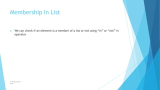 Membership In List
© Safdar Sardar
Khan
▶ We can check if an element is a member of a list or not using “in” or “not” in
operator
 