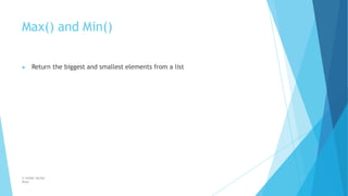 Max() and Min()
© Safdar Sardar
Khan
▶ Return the biggest and smallest elements from a list
 