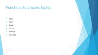 Functions to process tuples
© Safdar Sardar
Khan
▶ Len()
▶ Min()
▶ Max()
▶ Count()
▶ Index()
▶ Sorted()
 