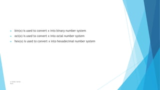 ▶ bin(x) is used to convert x into binary number system
▶ oct(x) is used to convert x into octal number system
▶ hex(x) is used to convert x into hexadecimal number system
© Safdar Sardar
Khan
 