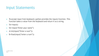 Input Statements
© Safdar Sardar
Khan
▶ To accept input from keyboard, python provides the input() function. This
function...