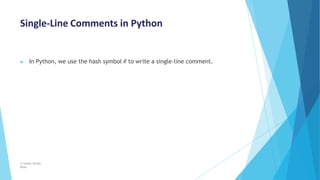 Single-Line Comments in Python
© Safdar Sardar
Khan
▶ In Python, we use the hash symbol # to write a single-line comment.
 