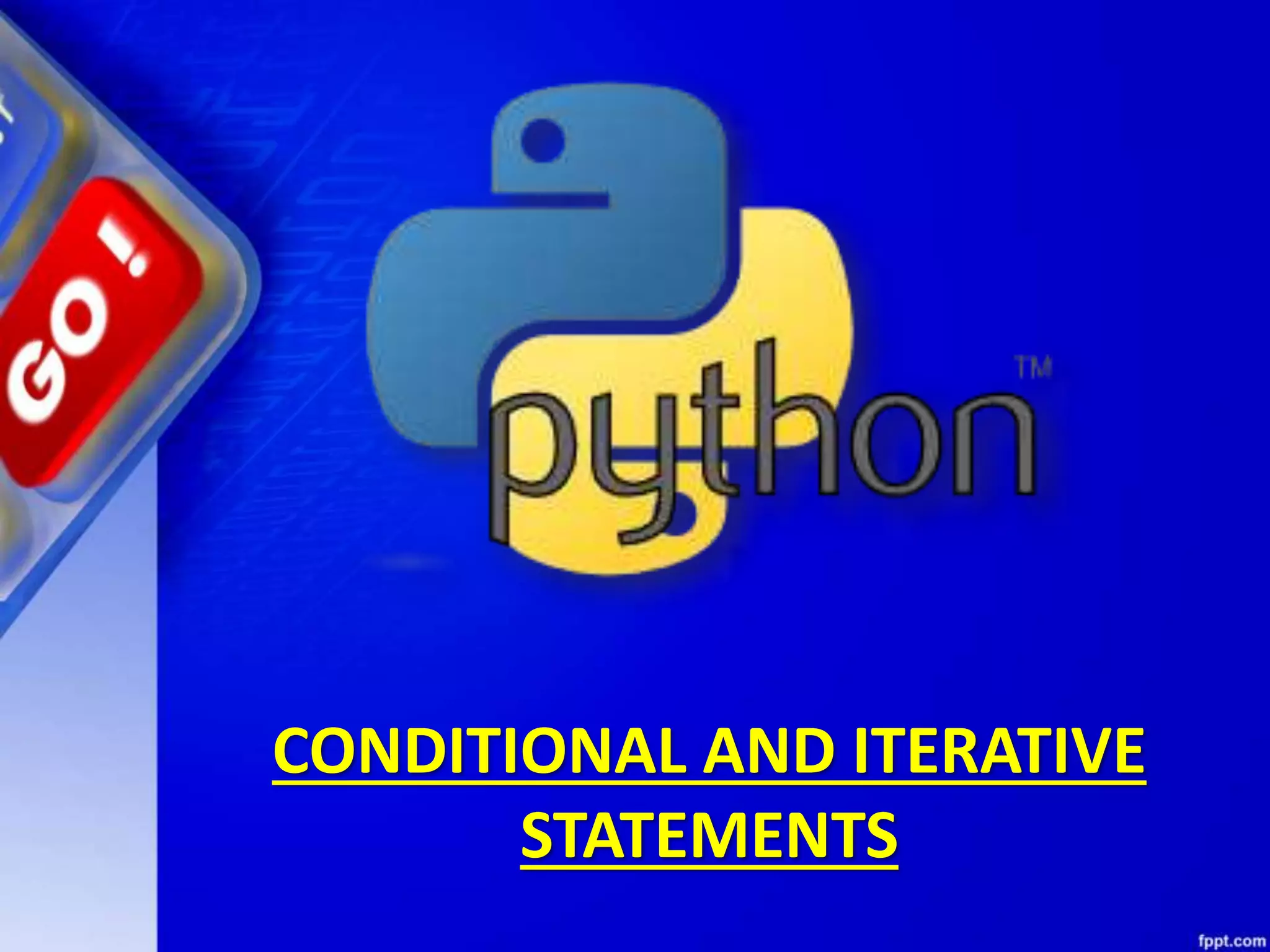 CONDITIONAL AND ITERATIVE
STATEMENTS
 