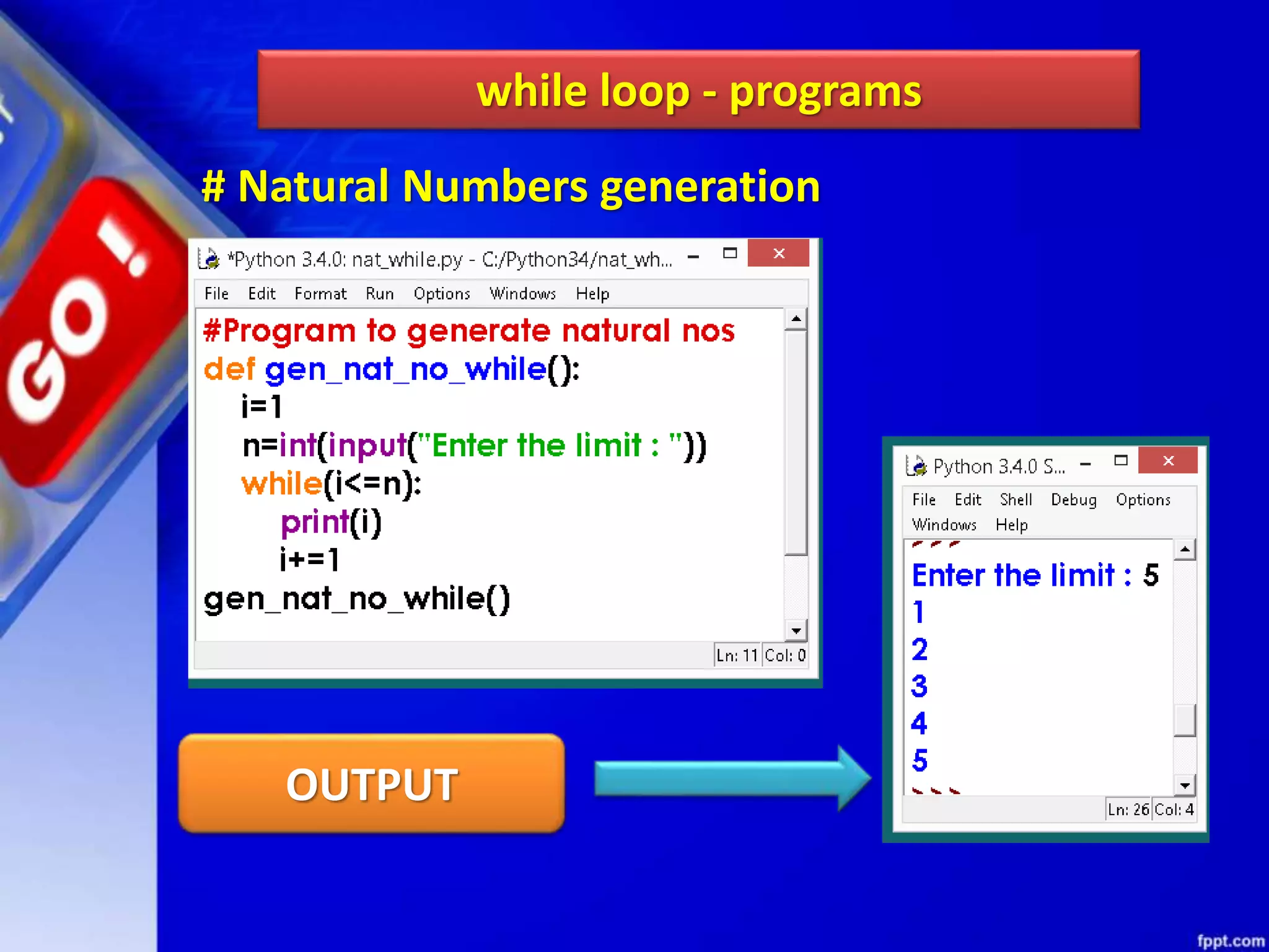while loop - programs
OUTPUT
# Natural Numbers generation
 