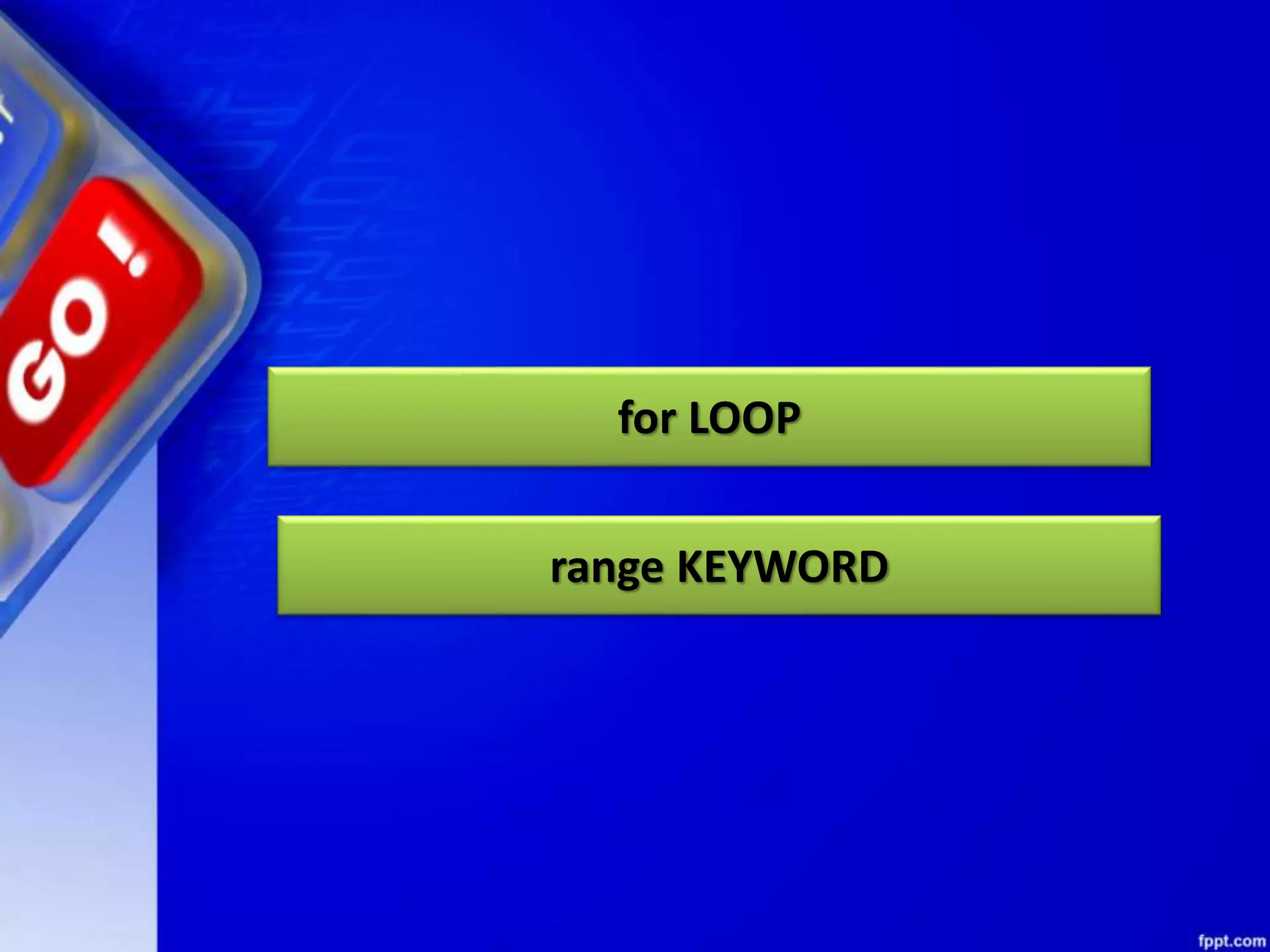 for LOOP
range KEYWORD
 