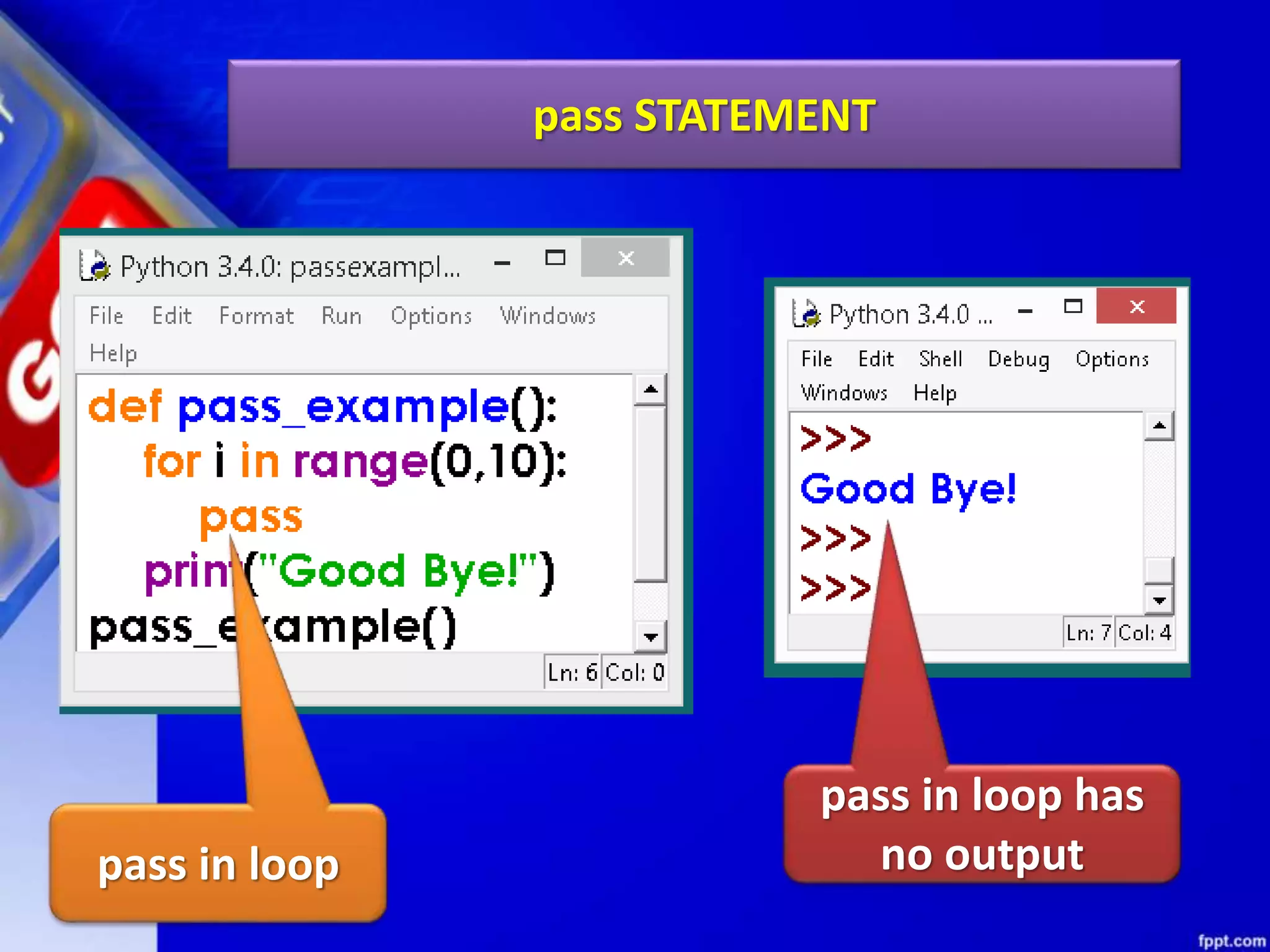 pass STATEMENT
pass in loop
pass in loop has
no output
 
