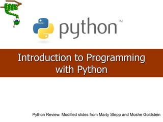 1
Introduction to Programming
with Python
Python Review. Modified slides from Marty Stepp and Moshe Goldstein
 