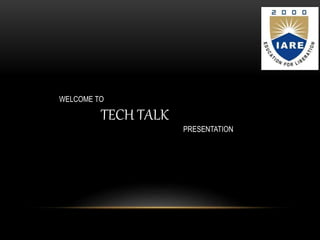 WELCOME TO
TECH TALK
PRESENTATION
 
