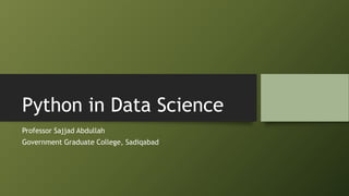 Python in Data Science
Professor Sajjad Abdullah
Government Graduate College, Sadiqabad
 