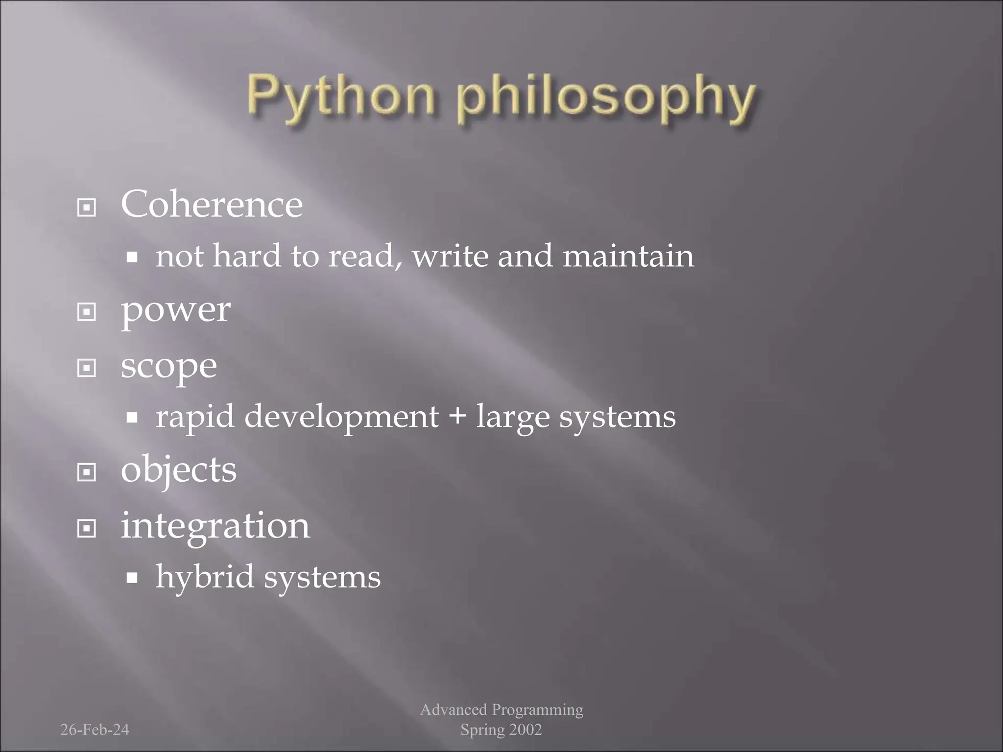  Coherence
 not hard to read, write and maintain
 power
 scope
 rapid development + large systems
 objects
 integration
 hybrid systems
26-Feb-24
Advanced Programming
Spring 2002
 