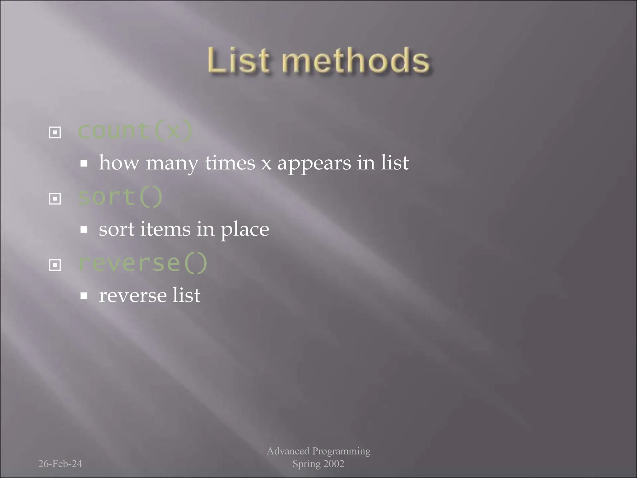  count(x)
 how many times x appears in list
 sort()
 sort items in place
 reverse()
 reverse list
26-Feb-24
Advanced Programming
Spring 2002
 