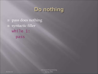  pass does nothing
 syntactic filler
while 1:
pass
26-Feb-24
Advanced Programming
Spring 2002
 