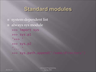  system-dependent list
 always sys module
>>> import sys
>>> sys.p1
'>>> '
>>> sys.p2
'... '
>>> sys.path.append('/some/directory')
26-Feb-24
Advanced Programming
Spring 2002
 