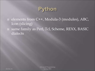  elements from C++, Modula-3 (modules), ABC,
Icon (slicing)
 same family as Perl, Tcl, Scheme, REXX, BASIC
dialects
26-Feb-24
Advanced Programming
Spring 2002
 