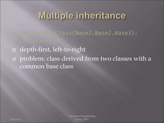 class DerivedClass(Base1,Base2,Base3):
<statement>
 depth-first, left-to-right
 problem: class derived from two classes with a
common base class
26-Feb-24
Advanced Programming
Spring 2002
 